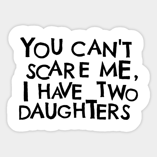 You Cant Scare Me, I have Two Daughters Sticker by PhraseAndPhrase